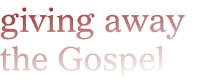 giving away  the Gospel
